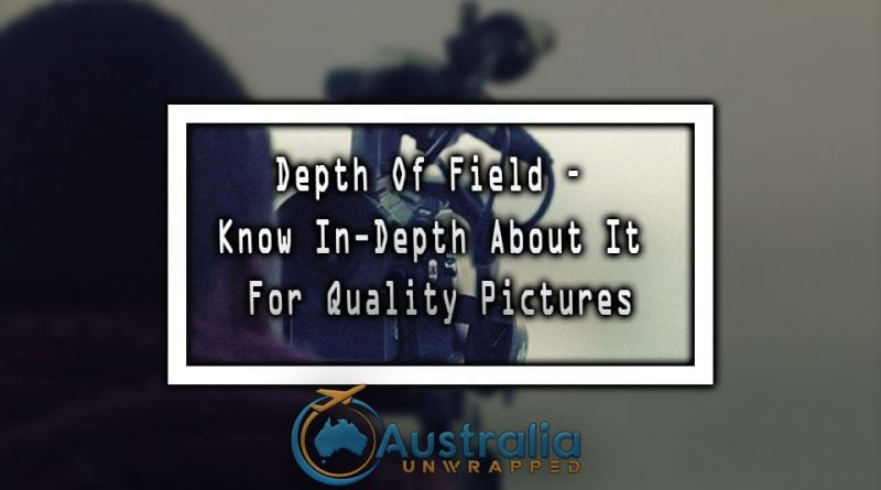 Depth of field – Know in-depth about it for quality pictures