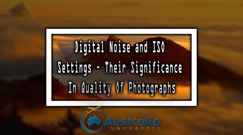 Digital Noise and ISO settings – Their Significance In Quality Of Photographs