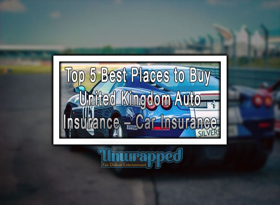 Top 5 Best Places to Buy United Kingdom Auto Insurance – Car Insurance