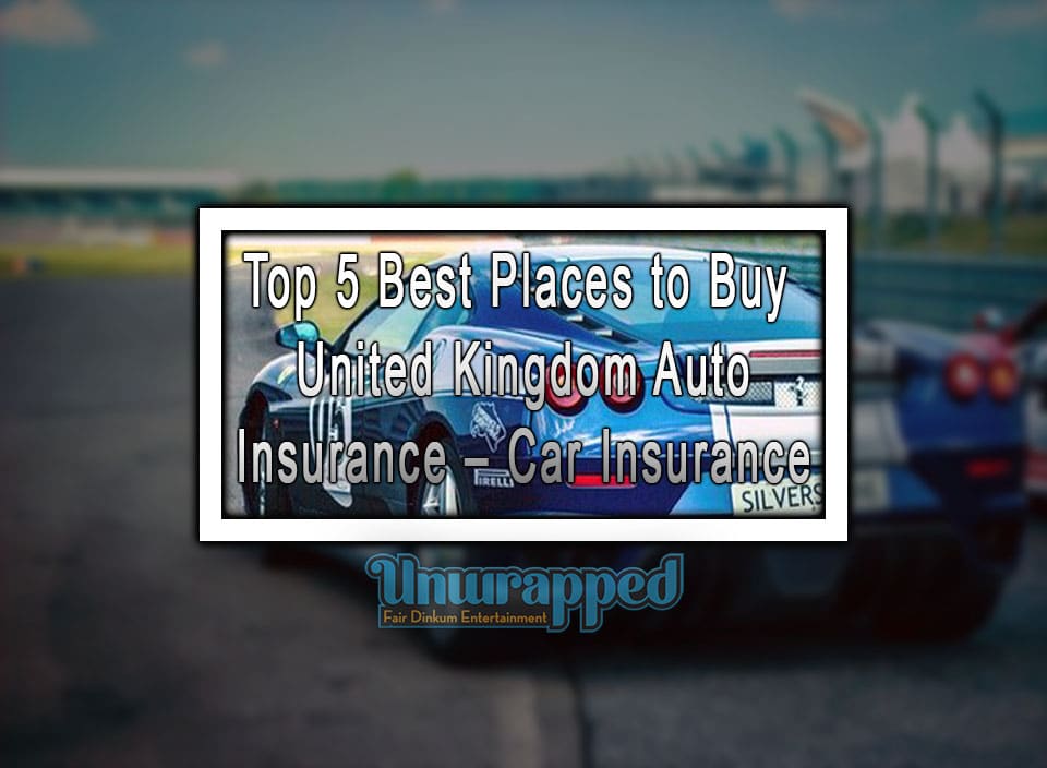 Top 5 Best Places to Buy United Kingdom Auto Insurance Car Insurance