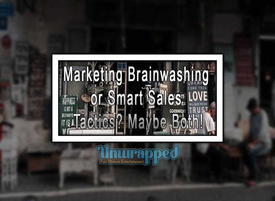 Marketing Brainwashing or Smart Sales Tactics Maybe Both!