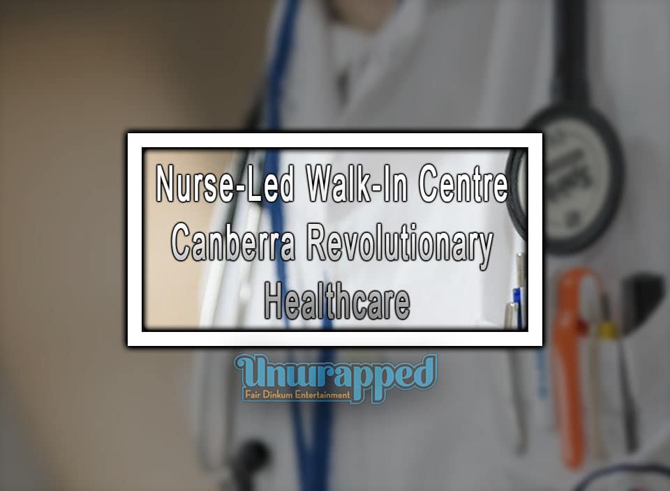 Nurse-Led Walk-In Centre Canberra Revolutionary Healthcare