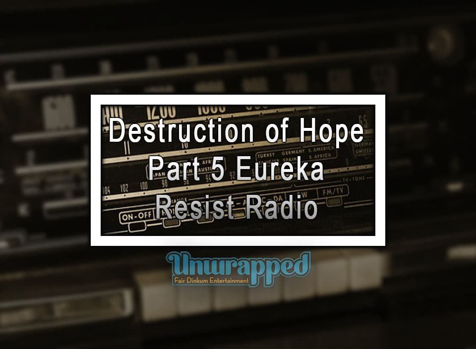 Destruction of Hope Part 5 Eureka Resist Radio