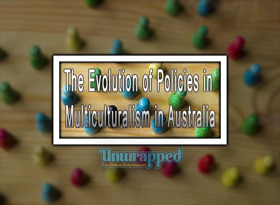 Thе Evolution оf Policies in Multiculturalism in Australia