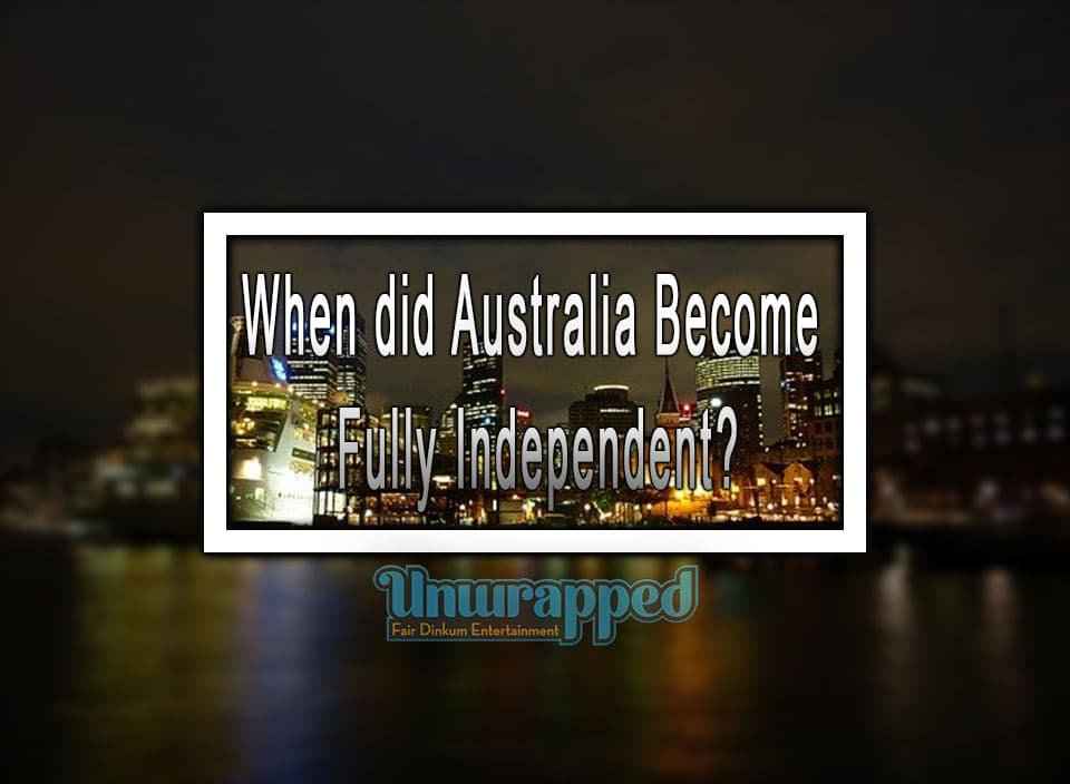 When did Australia Become Fully Independent