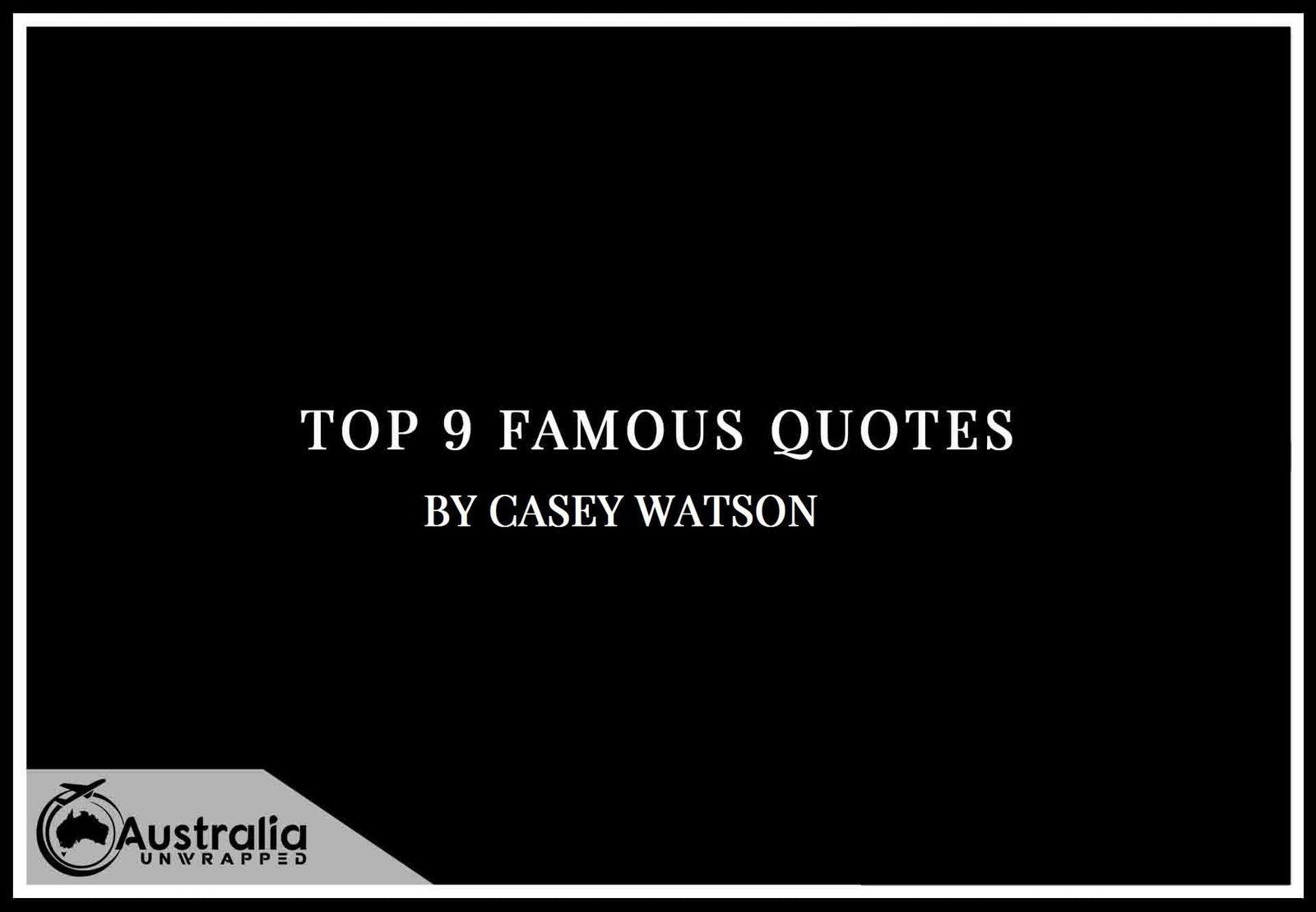 Casey Watson’s Top 9 Popular and Famous Quotes