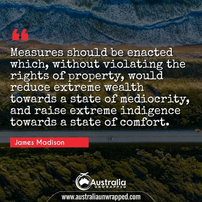 Measures should be enacted which, without violating the rights of property, would reduce extreme wealth towards a state of mediocrity, and raise extreme indigence towards a state of comfort.