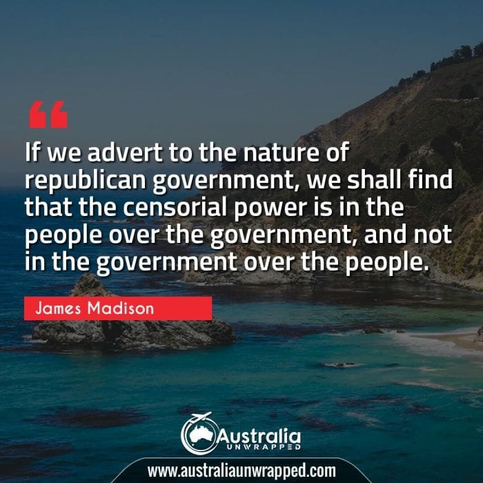 If we advert to the nature of republican government, we shall find that the censorial power is in the people over the government, and not in the government over the people.