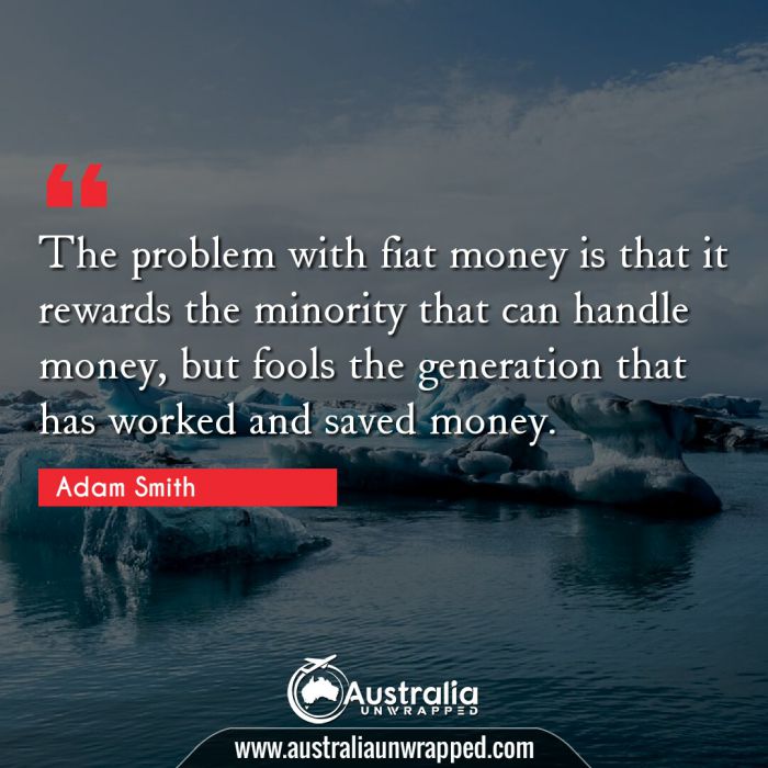 
 The problem with fiat money is that it rewards the minority that can handle money, but fools the generation that has worked and saved money.