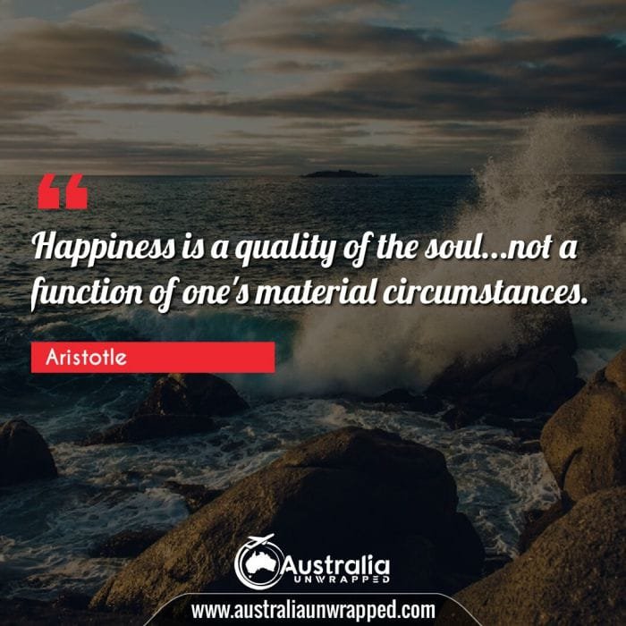  Happiness is a quality of the soul…not a function of one's material circumstances.