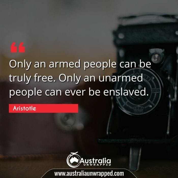  Only an armed people can be truly free. Only an unarmed people can ever be enslaved.