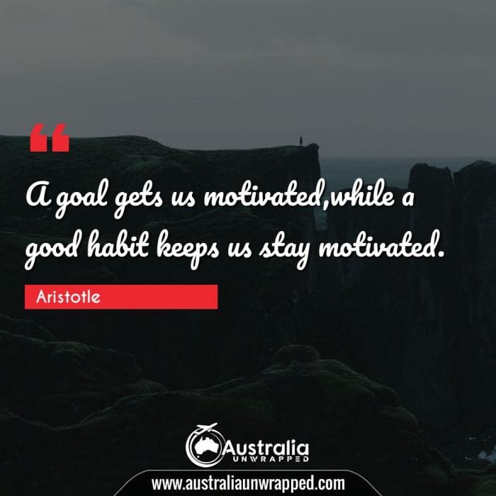  A goal gets us motivated,while a good habit keeps us stay motivated.