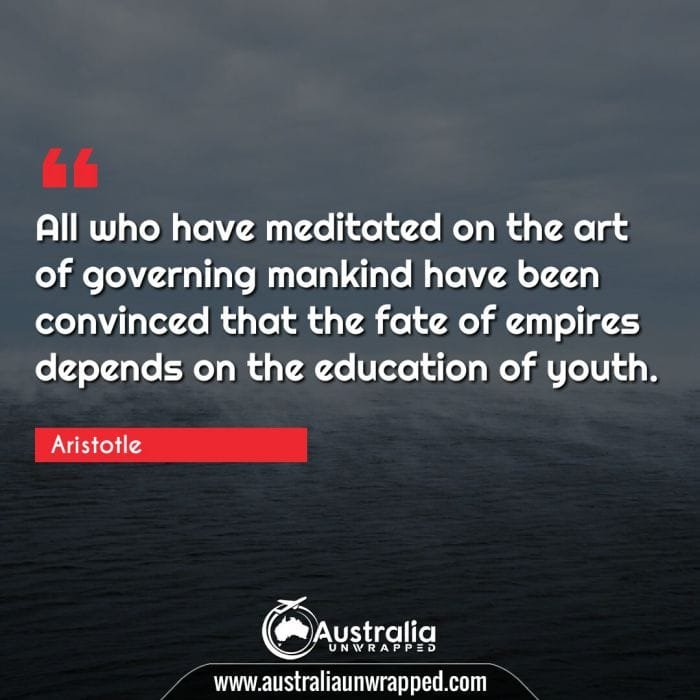  All who have meditated on the art of governing mankind have been convinced that the fate of empires depends on the education of youth.