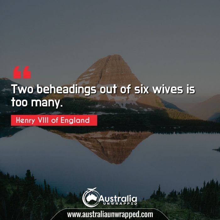 Two beheadings out of six wives is too many.