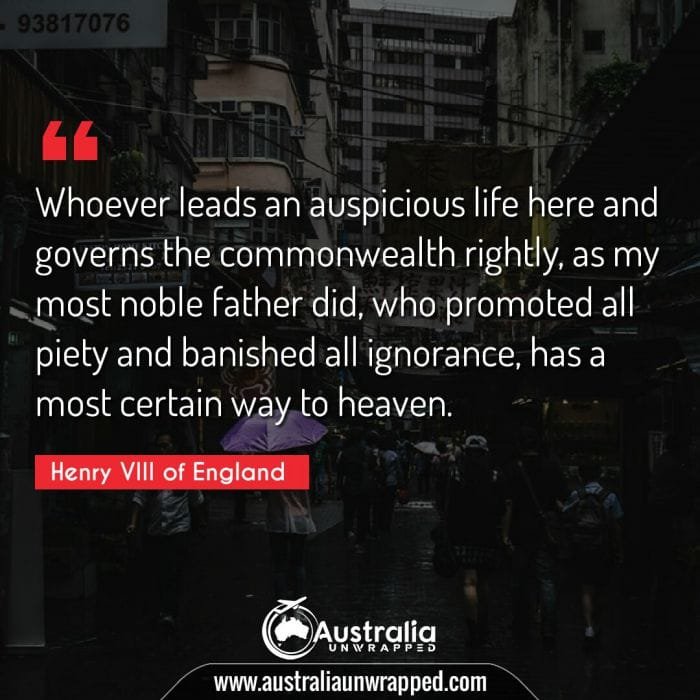 Whoever leads an auspicious life here and governs the commonwealth rightly, as my most noble father did, who promoted all piety and banished all ignorance, has a most certain way to heaven.