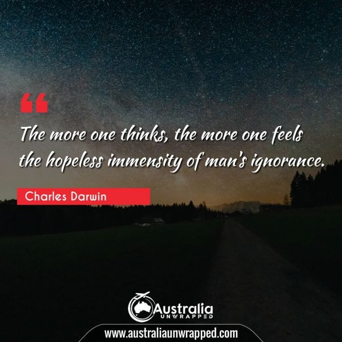 The more one thinks, the more one feels the hopeless immensity of man's ignorance.