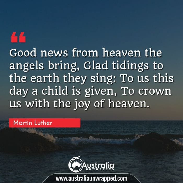  Good news from heaven the angels bring, Glad tidings to the earth they sing: To us this day a child is given, To crown us with the joy of heaven.