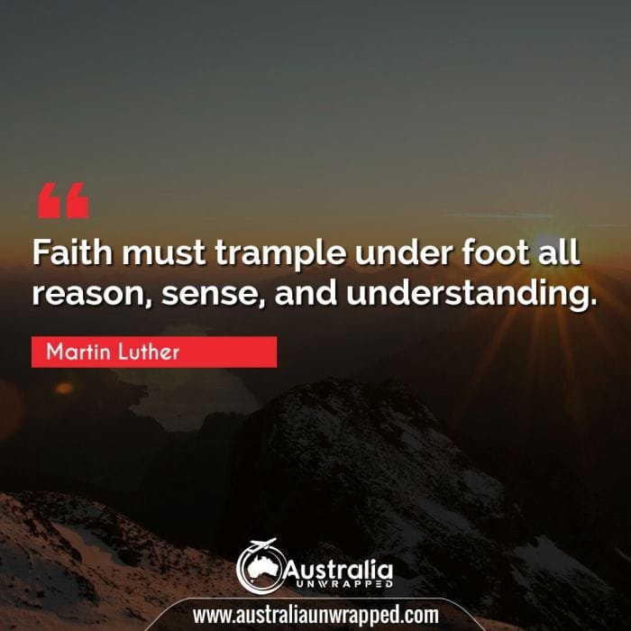  Faith must trample under foot all reason, sense, and understanding.