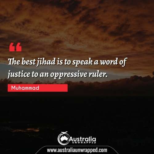 The best jihad is to speak a word of justice to an oppressive ruler.