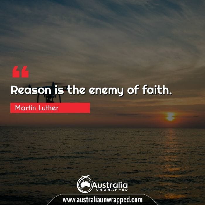  Reason is the enemy of faith.