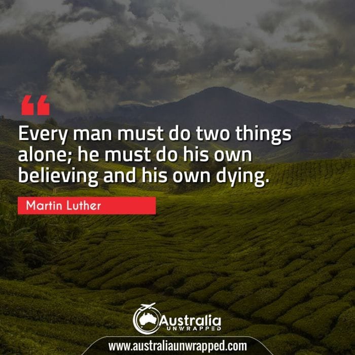  Every man must do two things alone; he must do his own believing and his own dying.