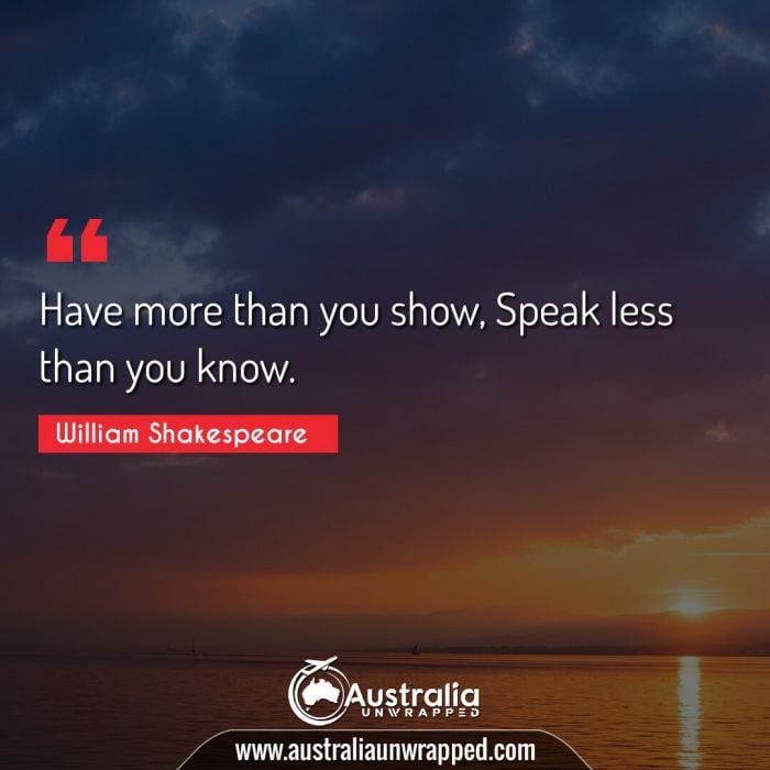 Have more than you show, Speak less than you know. 