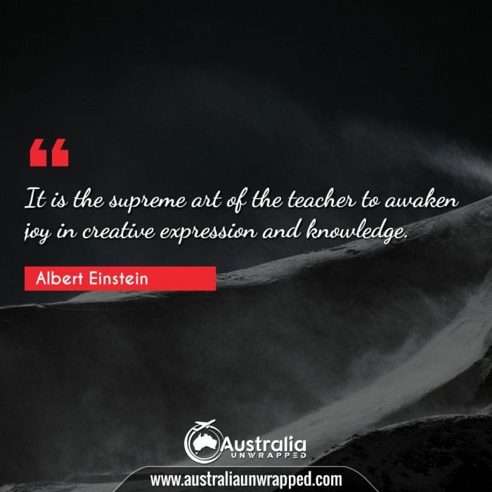 It is the supreme art of the teacher to awaken joy in creative expression and knowledge.