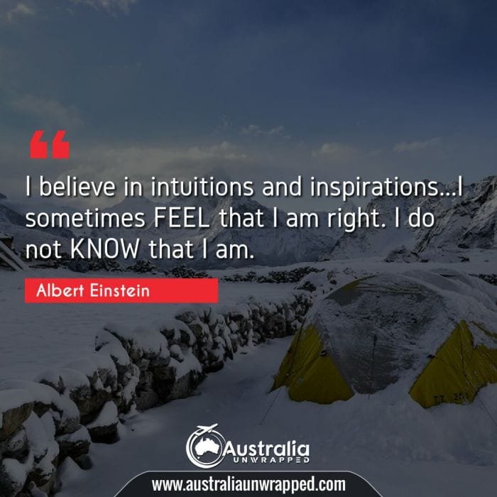  I believe in intuitions and inspirations…I sometimes FEEL that I am right. I do not KNOW that I am.