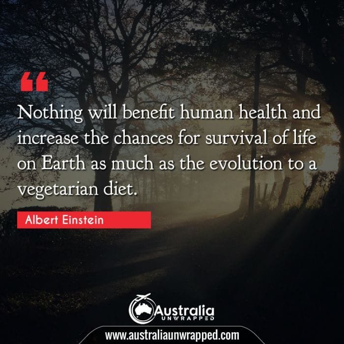 
 Nothing will benefit human health and increase the chances for survival of life on Earth as much as the evolution to a vegetarian diet.