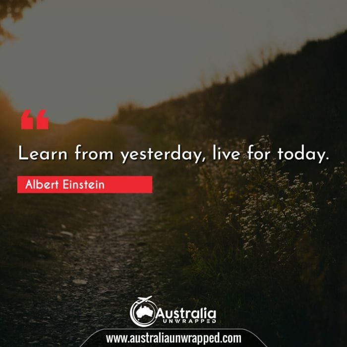 
 Learn from yesterday, live for today.