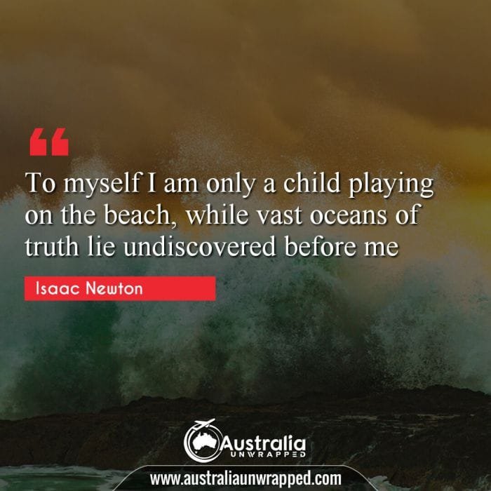 To myself I am only a child playing on the beach, while vast oceans of truth lie undiscovered before me
