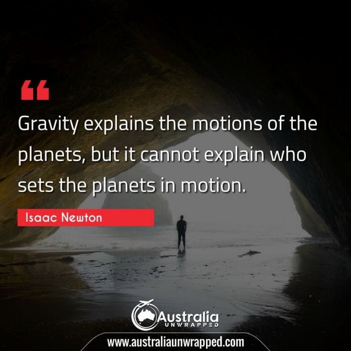 Gravity explains the motions of the planets, but it cannot explain who sets the planets in motion.