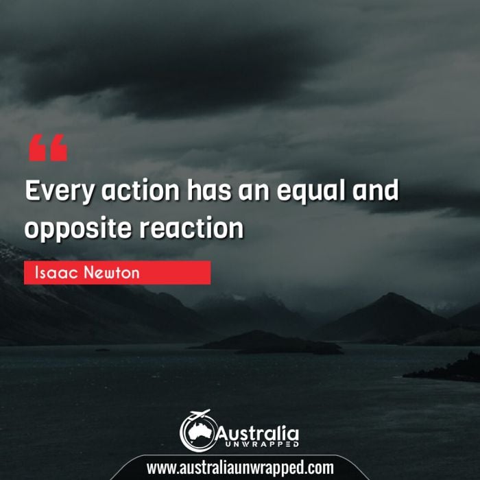 Every action has an equal and opposite reaction
