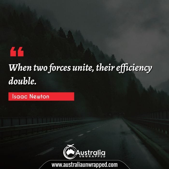When two forces unite, their efficiency double.
