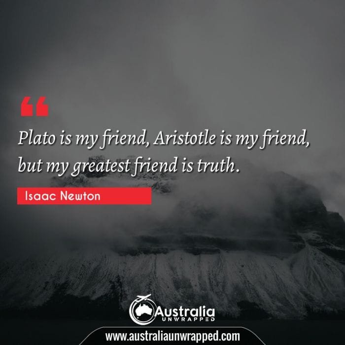 Plato is my friend, Aristotle is my friend, but my greatest friend is truth.