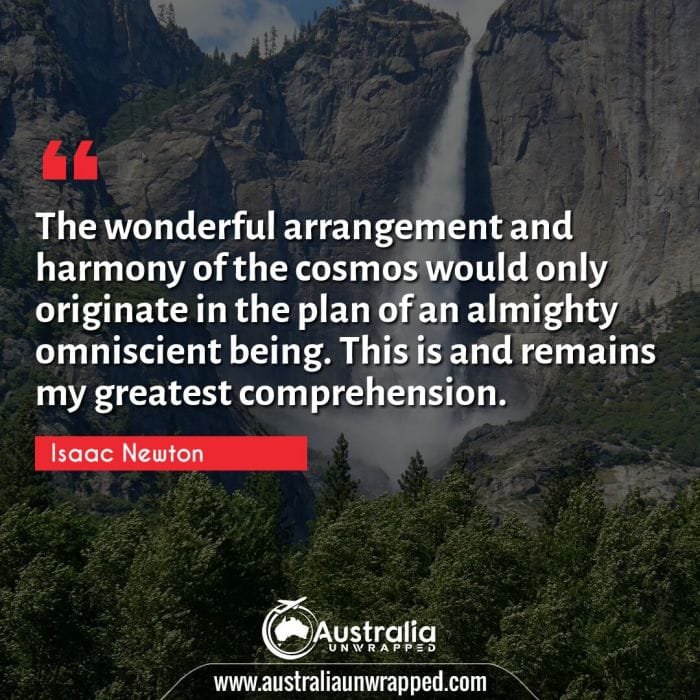The wonderful arrangement and harmony of the cosmos would only originate in the plan of an almighty omniscient being. This is and remains my greatest comprehension.