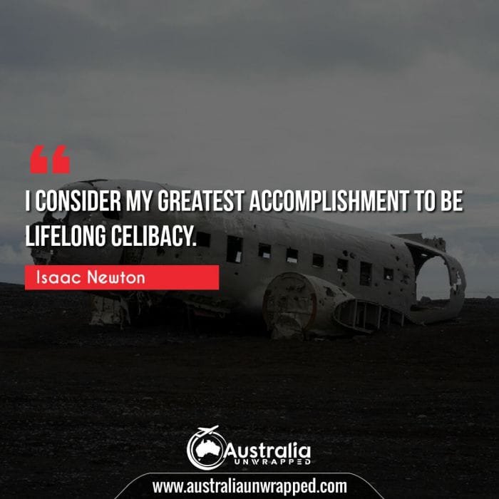 I consider my greatest accomplishment to be lifelong celibacy.
