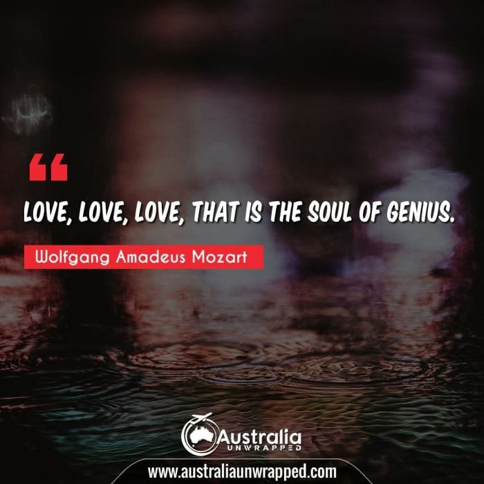 Love, love, love, that is the soul of genius.
