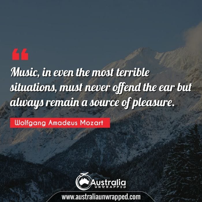 Music, in even the most terrible situations, must never offend the ear but always remain a source of pleasure.
