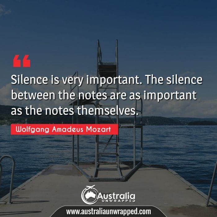 Silence is very important. The silence between the notes are as important as the notes themselves.
