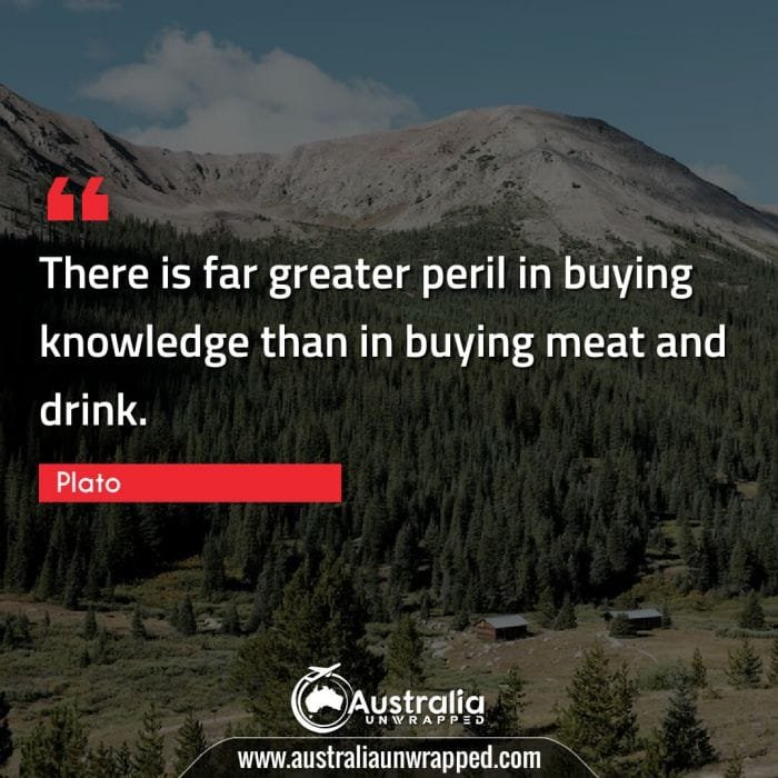 There is far greater peril in buying knowledge than in buying meat and drink.