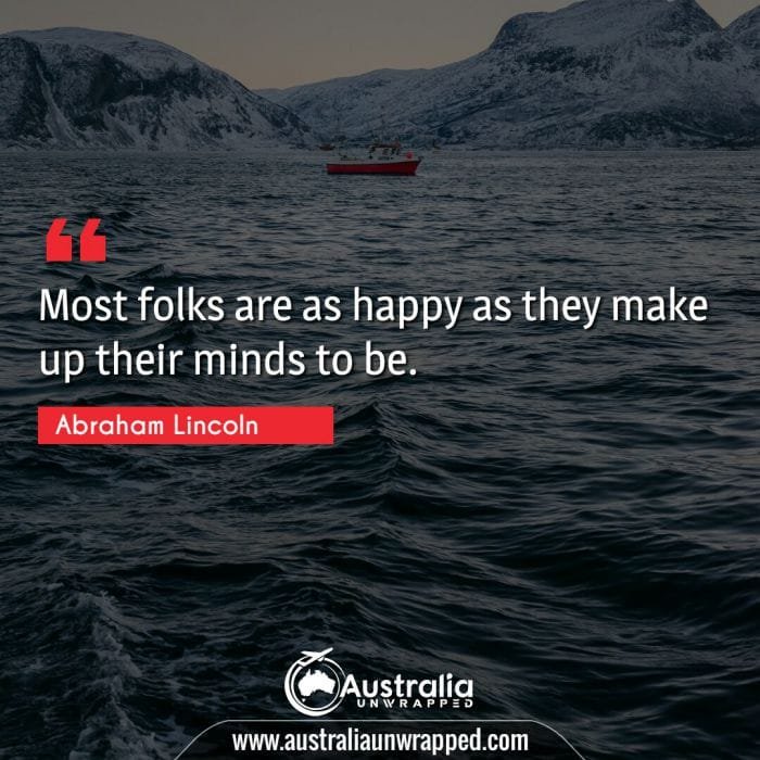  Most folks are as happy as they make up their minds to be.