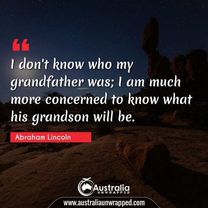  I don't know who my grandfather was; I am much more concerned to know what his grandson will be.