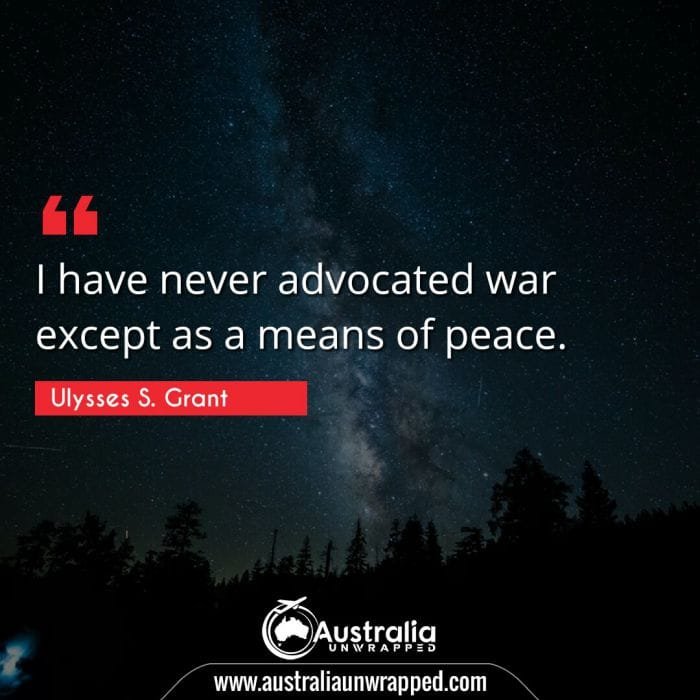 I have never advocated war except as a means of peace.
 