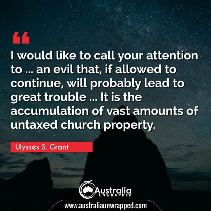 I would like to call your attention to … an evil that, if allowed to continue, will probably lead to great trouble … It is the accumulation of vast amounts of untaxed church property.
 