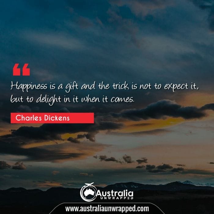 Happiness is a gift and the trick is not to expect it, but to delight in it when it comes.