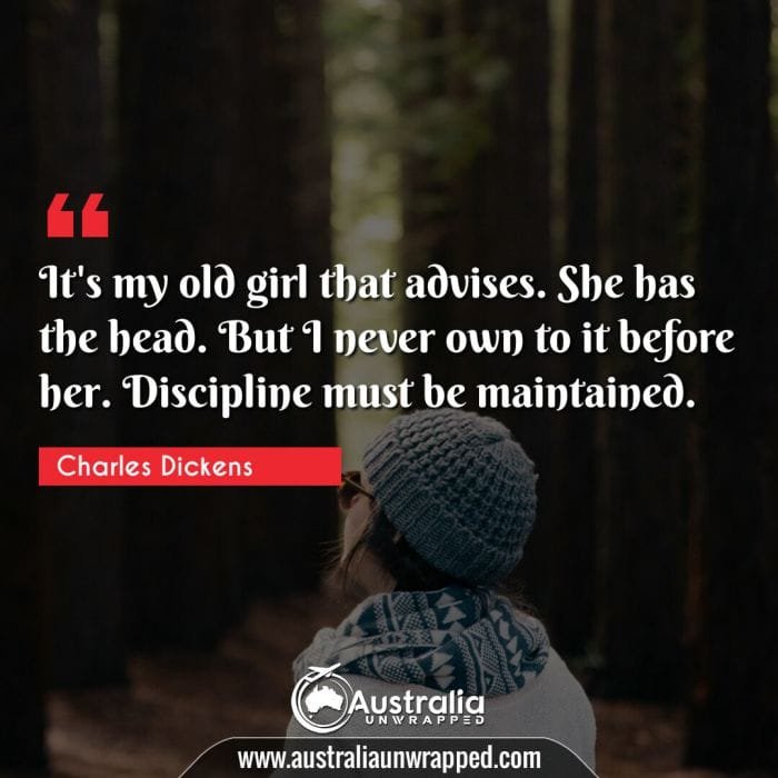 It's my old girl that advises. She has the head. But I never own to it before her. Discipline must be maintained.