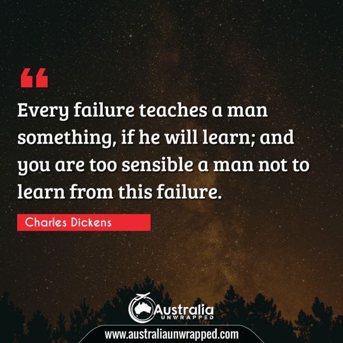 Every failure teaches a man something, if he will learn; and you are too sensible a man not to learn from this failure.