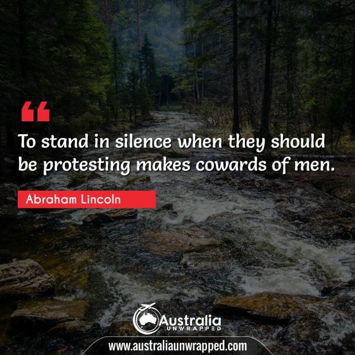 To stand in silence when they should be protesting makes cowards of men.