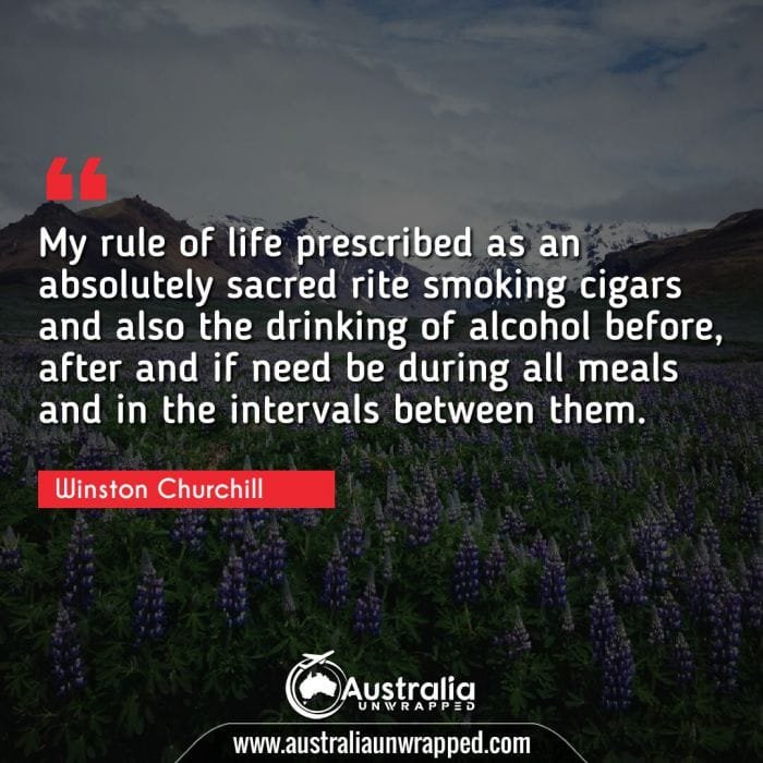 
 My rule of life prescribed as an absolutely sacred rite smoking cigars and also the drinking of alcohol before, after and if need be during all meals and in the intervals between them.